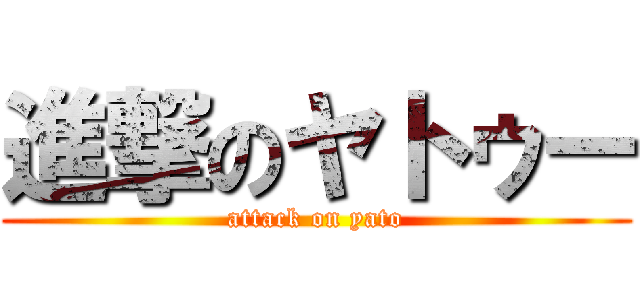 進撃のヤトゥー (attack on yato)