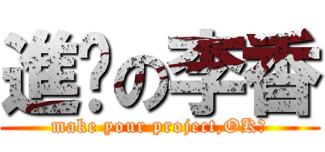 進擊の李香 (make your project,OK?)