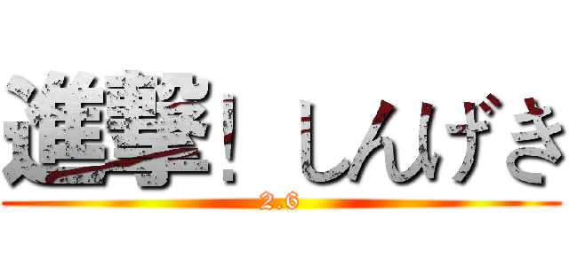 進撃！しんげき (2.6)