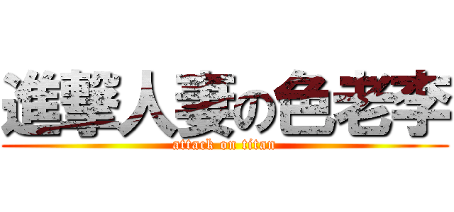 進撃人妻の色老李 (attack on titan)