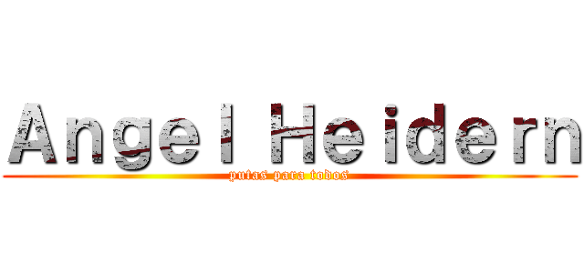 Ａｎｇｅｌ Ｈｅｉｄｅｒｎ (putas para todos)