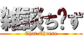 雑談ち〜ず (Chat Cheese)