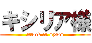 キシリア様 (attack on nyaan)