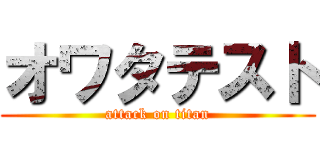 オワタテスト (attack on titan)