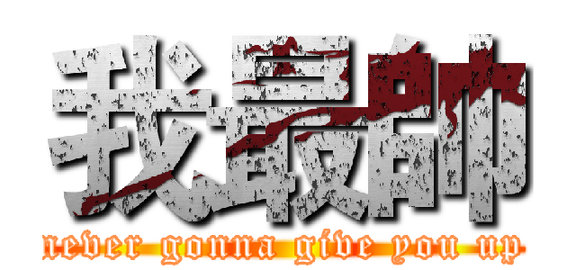 我最帥 (never gonna give you up)