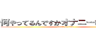 何やってるんですかオナニーしてください (attack on titan)