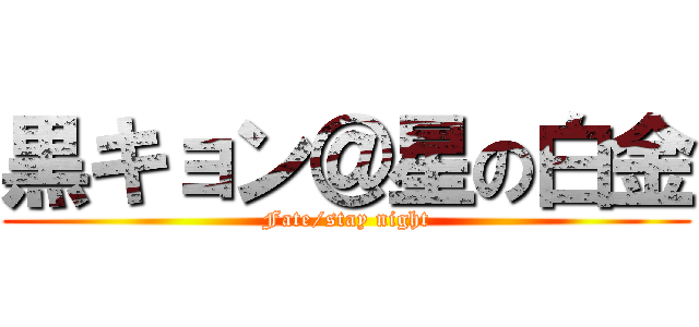 黒キョン＠星の白金 (Fate/stay night)