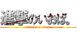 進撃のいおば。 (attack on titan)