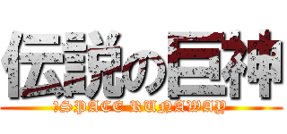 伝説の巨神 (　SPACE RUNAWAY)