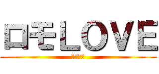 ロモＬＯＶＥ (あーたん)