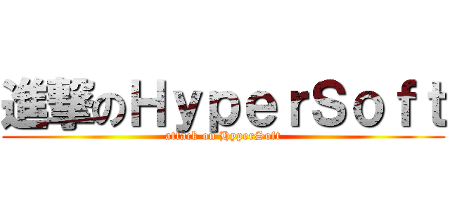 進撃のＨｙｐｅｒＳｏｆｔ (attack on HyperSoft)