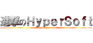 進撃のＨｙｐｅｒＳｏｆｔ (attack on HyperSoft)