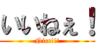 いいねぇ！ (Nice!!!)