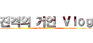 진격의 거인 Ｖｌｏｇ (attack on titan)