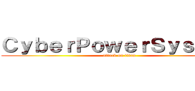 ＣｙｂｅｒＰｏｗｅｒＳｙｓｔｅｍ (attack on titan)