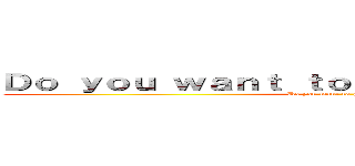 Ｄｏ ｙｏｕ ｗａｎｔ ｔｏ ｇｏ ｔｏ Ｈｅａｖｅｎ？ (Do you want to go to Heaven?)