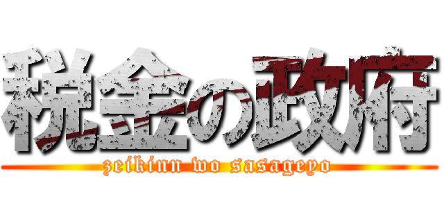 税金の政府 (zeikinn wo sasageyo)
