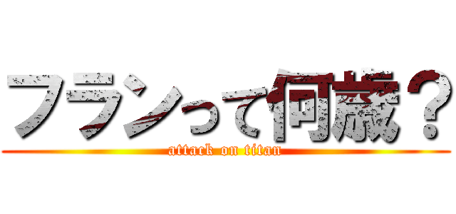 フランって何歳？ (attack on titan)
