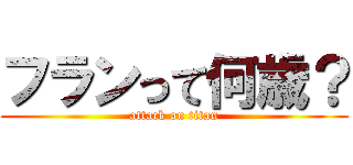 フランって何歳？ (attack on titan)