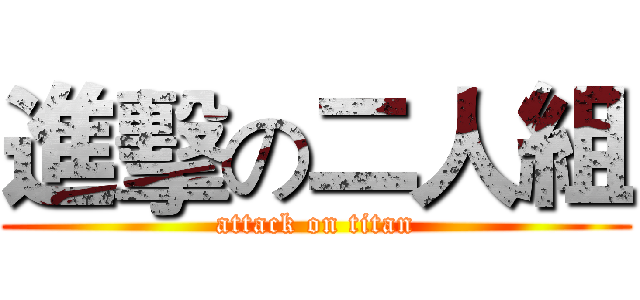 進擊の二人組 (attack on titan)