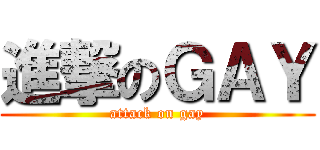 進撃のＧＡＹ (attack on gay)