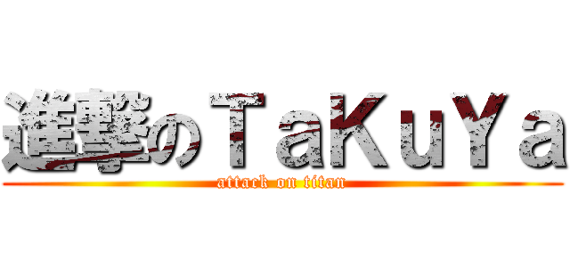 進撃のＴａＫｕＹａ (attack on titan)