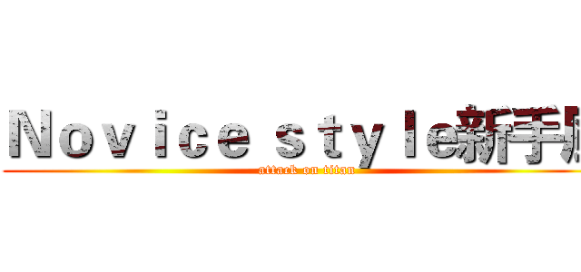 Ｎｏｖｉｃｅ ｓｔｙｌｅ新手風 (attack on titan)