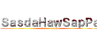 ＳａｓｄａＨａｗＳａｐＰａ (attack on SapPa)