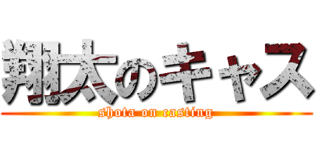翔太のキャス (shota on casting)