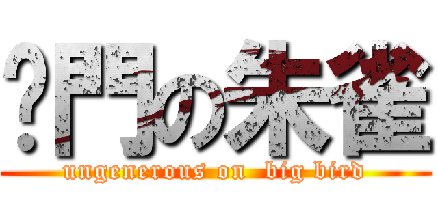 摳門の朱雀 (ungenerous on  big bird)