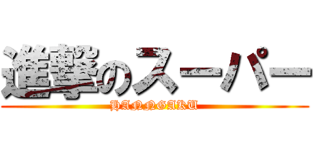 進撃のスーパー (HANNGAKU)