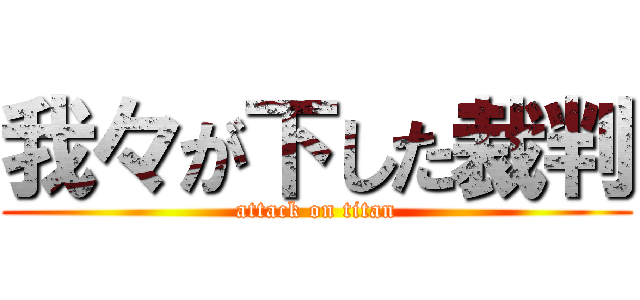 我々が下した裁判 (attack on titan)