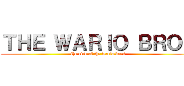 ＴＨＥ ＷＡＲＩＯ ＢＲＯＳ (the rise of the wario bros)