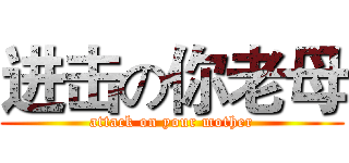进击の你老母 (attack on your mother)