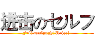 进击のセルフ (Full onslaught Daicel )