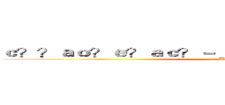 ｃ？？ａｏ？ｅ？ａｃ？－＿ｃ？？ｅｃ？ａ？３ａ？？ (c??5e?ac?-)