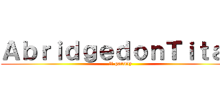 ＡｂｒｉｄｇｅｄｏｎＴｉｔａｎ (A parody)
