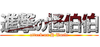 進撃の怪伯伯 (attack on H Uncle)