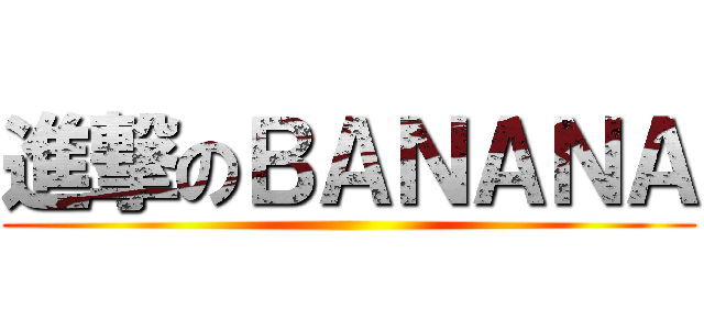 進撃のＢＡＮＡＮＡ ()