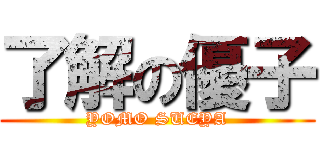了解の優子 (YOMO SUEYA)