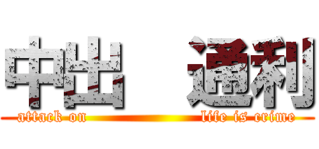 中出  通利 (attack on                    life is crime)