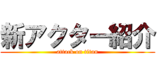 新アクター紹介 (attack on titan)