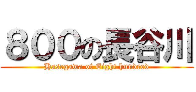８００の長谷川 (Hasegawa of Eight hundred)
