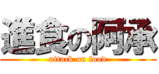 進食の阿承 (attack on food)