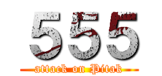 ５５５ (attack on Pitak)