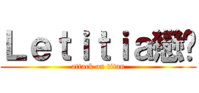 Ｌｅｔｉｔｉａ戀玥 (attack on titan)