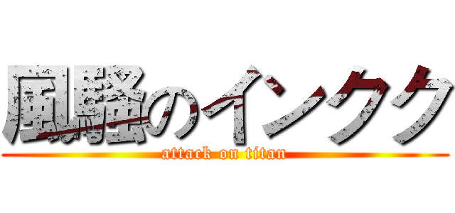 風騷のインクク (attack on titan)