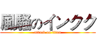 風騷のインクク (attack on titan)