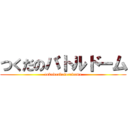 つくだのバトルドーム (tukudasbatorudome)