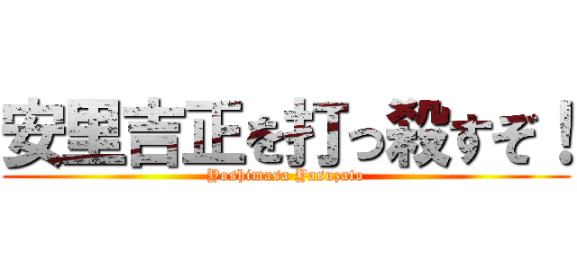 安里吉正を打っ殺すぞ！ (Yoshimasa Yasuzato)